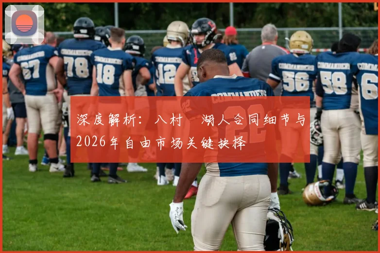 深度解析：八村塁湖人合同细节与2026年自由市场关键抉择